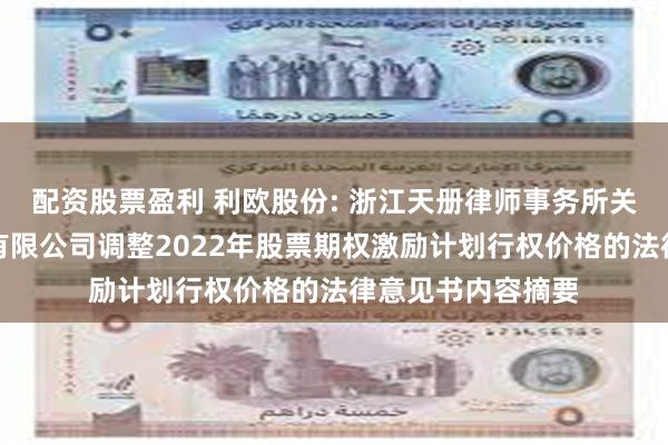 配资股票盈利 利欧股份: 浙江天册律师事务所关于利欧集团股份有限公司调整2022年股票期权激励计划行权价格的法律意见书内容摘要